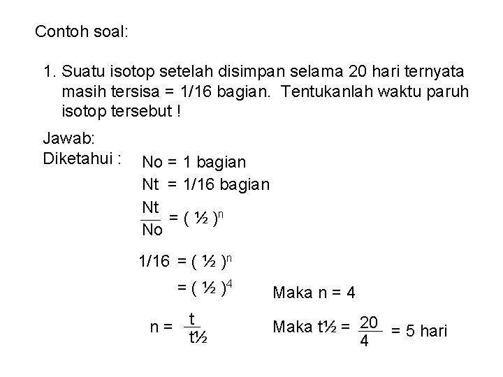 Contoh soal: 1. Suatu isotop setelah disimpan selama 20 hari ternyata masih tersisa =