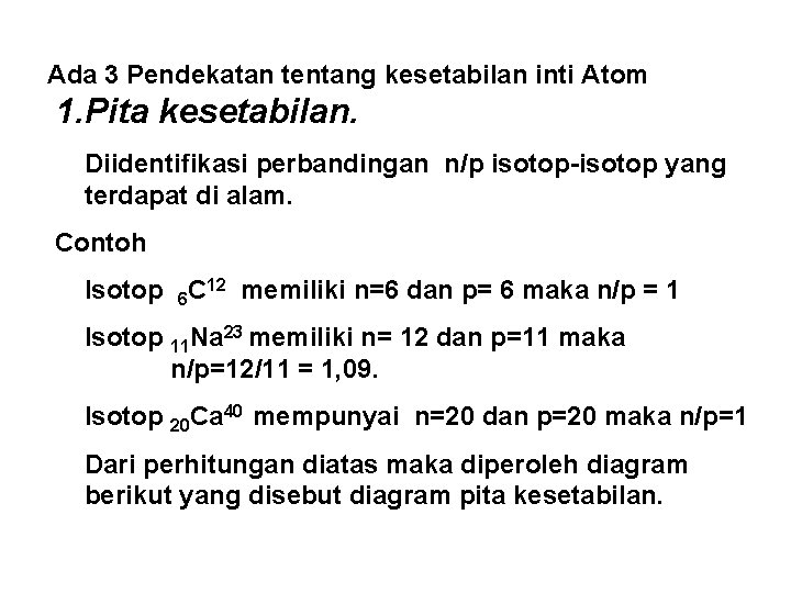 Ada 3 Pendekatan tentang kesetabilan inti Atom 1. Pita kesetabilan. Diidentifikasi perbandingan n/p isotop-isotop