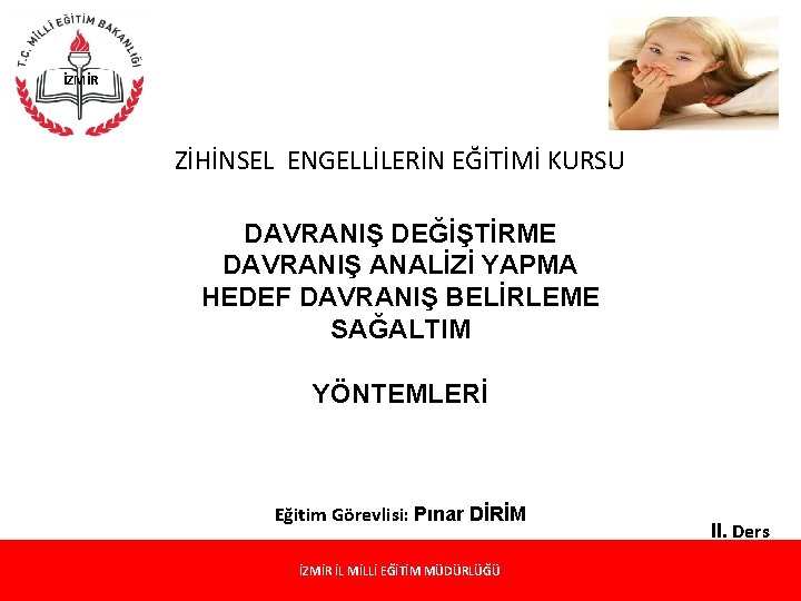 İZMİR ZİHİNSEL ENGELLİLERİN EĞİTİMİ KURSU DAVRANIŞ DEĞİŞTİRME DAVRANIŞ ANALİZİ YAPMA HEDEF DAVRANIŞ BELİRLEME SAĞALTIM İZMİR ZİHİNSEL ENGELLİLERİN EĞİTİMİ KURSU DAVRANIŞ DEĞİŞTİRME DAVRANIŞ ANALİZİ YAPMA HEDEF DAVRANIŞ BELİRLEME SAĞALTIM