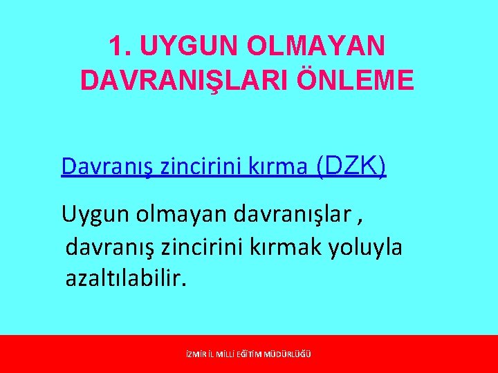 1. UYGUN OLMAYAN DAVRANIŞLARI ÖNLEME Davranış zincirini kırma (DZK) Uygun olmayan davranışlar , davranış 1. UYGUN OLMAYAN DAVRANIŞLARI ÖNLEME Davranış zincirini kırma (DZK) Uygun olmayan davranışlar , davranış