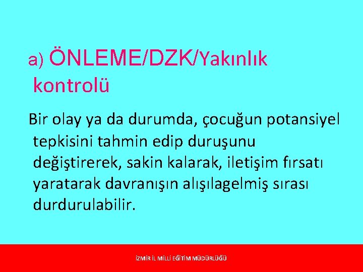 a) ÖNLEME/DZK/Yakınlık kontrolü Bir olay ya da durumda, çocuğun potansiyel tepkisini tahmin edip duruşunu a) ÖNLEME/DZK/Yakınlık kontrolü Bir olay ya da durumda, çocuğun potansiyel tepkisini tahmin edip duruşunu