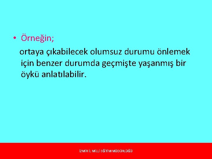  • Örneğin; ortaya çıkabilecek olumsuz durumu önlemek için benzer durumda geçmişte yaşanmış bir