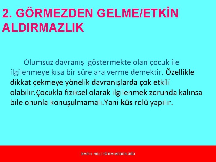 2. GÖRMEZDEN GELME/ETKİN ALDIRMAZLIK Olumsuz davranış göstermekte olan çocuk ile ilgilenmeye kısa bir süre