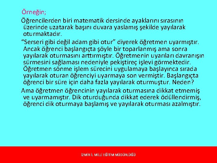 Örneğin; Öğrencilerden biri matematik dersinde ayaklarını sırasının üzerinde uzatarak başını duvara yaslamış şekilde yayılarak