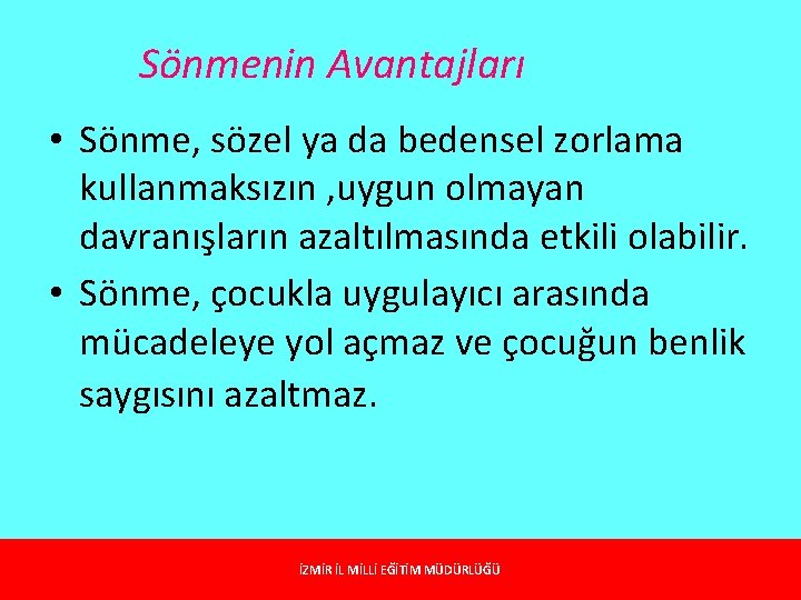 Sönmenin Avantajları • Sönme, sözel ya da bedensel zorlama kullanmaksızın , uygun olmayan davranışların