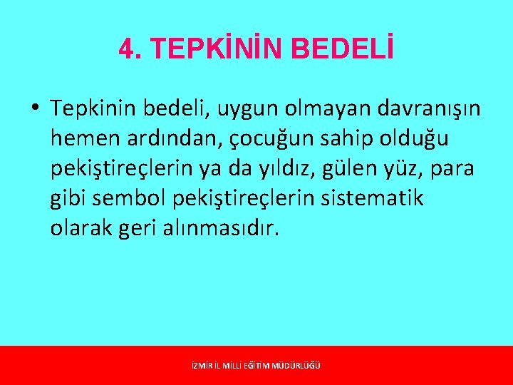 4. TEPKİNİN BEDELİ • Tepkinin bedeli, uygun olmayan davranışın hemen ardından, çocuğun sahip olduğu