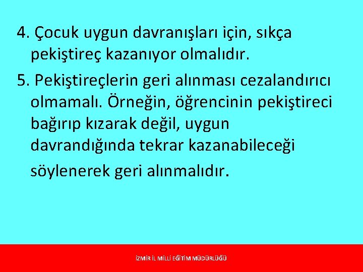 4. Çocuk uygun davranışları için, sıkça pekiştireç kazanıyor olmalıdır. 5. Pekiştireçlerin geri alınması cezalandırıcı