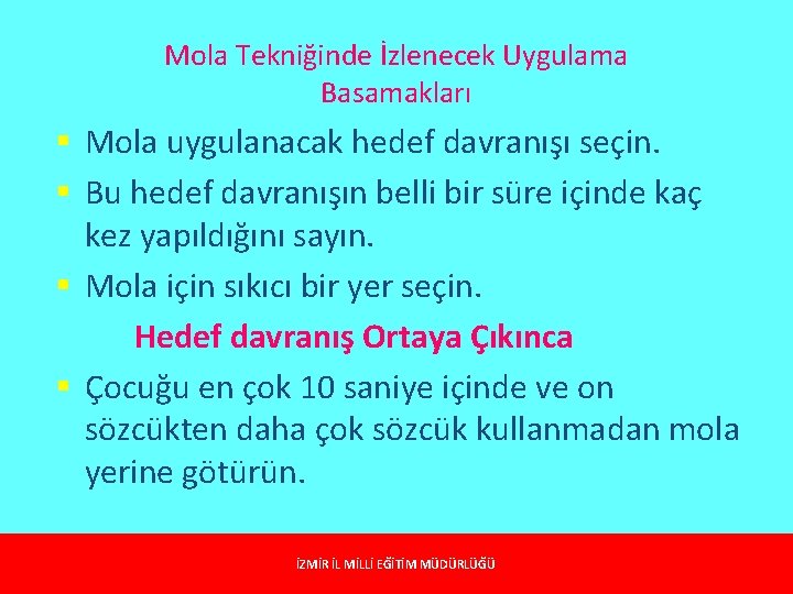 Mola Tekniğinde İzlenecek Uygulama Basamakları § Mola uygulanacak hedef davranışı seçin. § Bu hedef