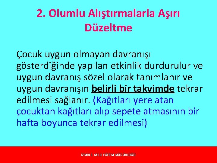 2. Olumlu Alıştırmalarla Aşırı Düzeltme Çocuk uygun olmayan davranışı gösterdiğinde yapılan etkinlik durdurulur ve