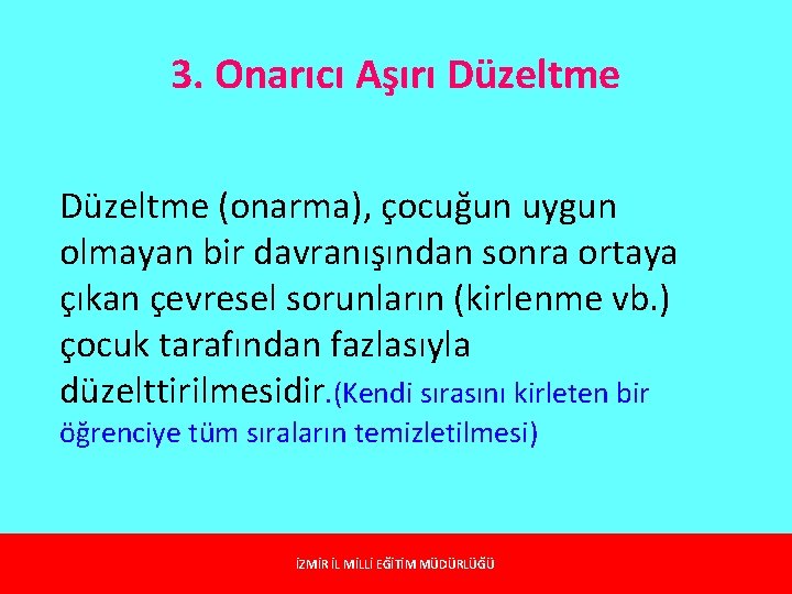 3. Onarıcı Aşırı Düzeltme (onarma), çocuğun uygun olmayan bir davranışından sonra ortaya çıkan çevresel