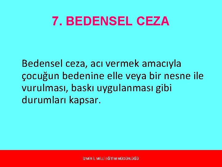 7. BEDENSEL CEZA Bedensel ceza, acı vermek amacıyla çocuğun bedenine elle veya bir nesne