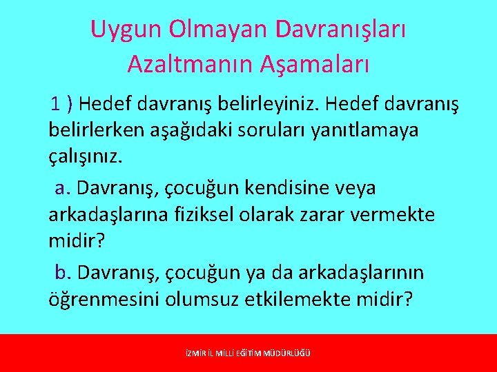 Uygun Olmayan Davranışları Azaltmanın Aşamaları 1 ) Hedef davranış belirleyiniz. Hedef davranış belirlerken aşağıdaki