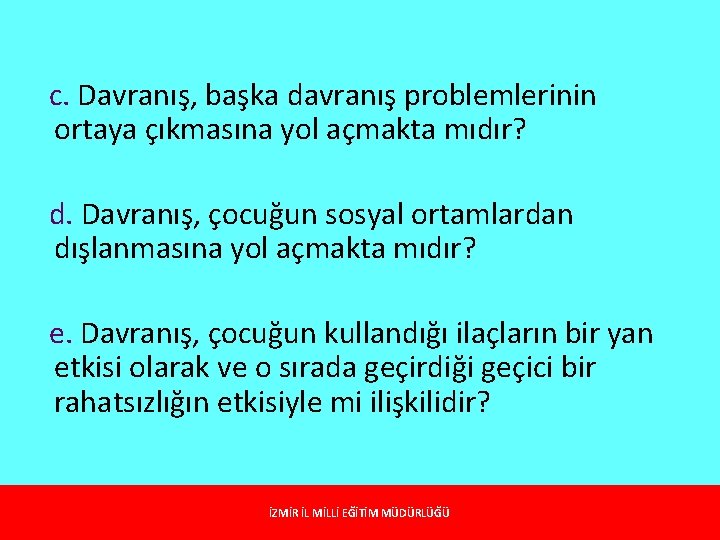 c. Davranış, başka davranış problemlerinin ortaya çıkmasına yol açmakta mıdır? d. Davranış, çocuğun sosyal c. Davranış, başka davranış problemlerinin ortaya çıkmasına yol açmakta mıdır? d. Davranış, çocuğun sosyal