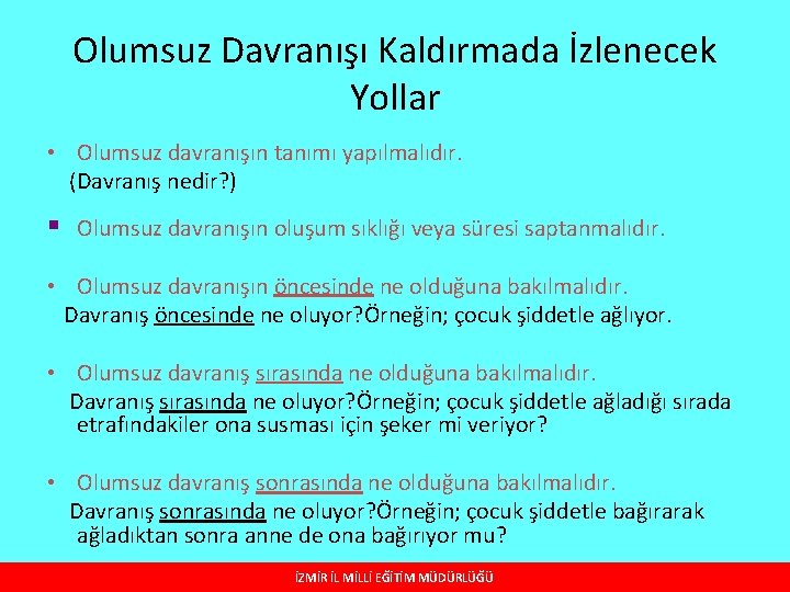 Olumsuz Davranışı Kaldırmada İzlenecek Yollar • Olumsuz davranışın tanımı yapılmalıdır. (Davranış nedir? ) §