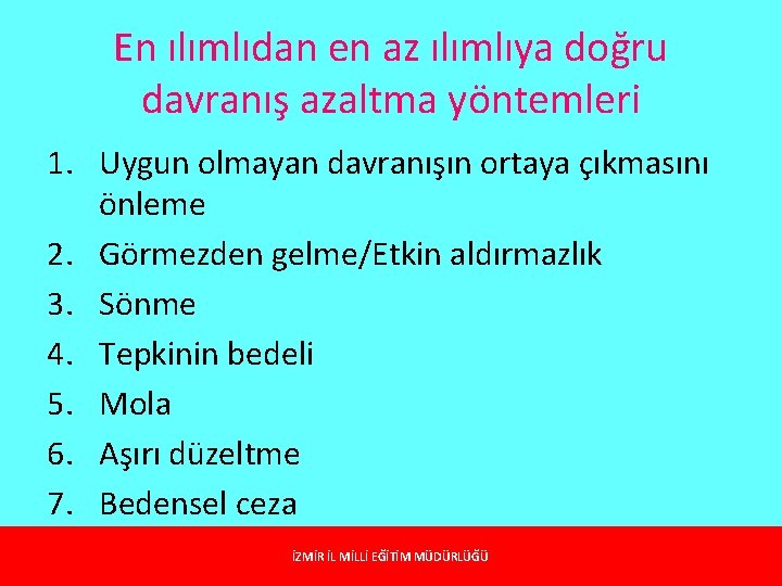 En ılımlıdan en az ılımlıya doğru davranış azaltma yöntemleri 1. Uygun olmayan davranışın ortaya