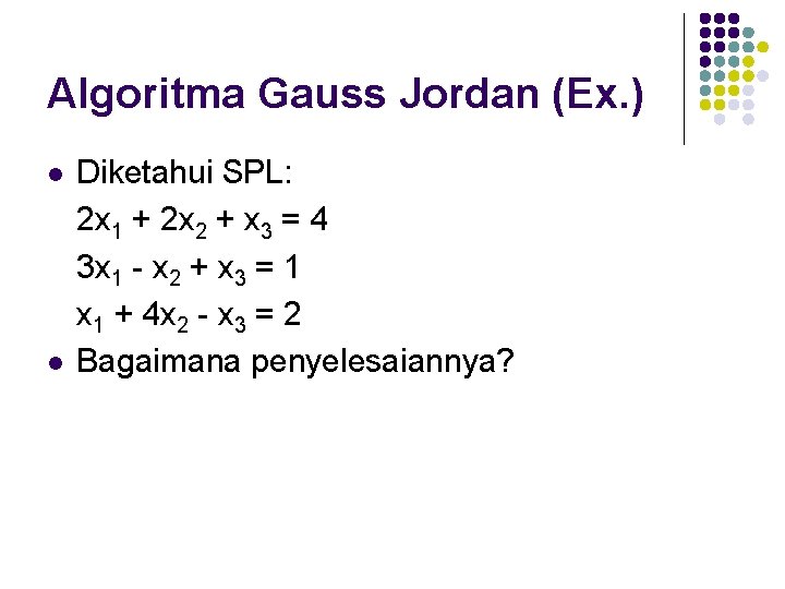 Algoritma Gauss Jordan (Ex. ) l l Diketahui SPL: 2 x 1 + 2