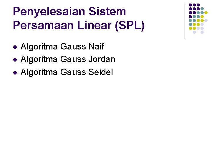 Penyelesaian Sistem Persamaan Linear (SPL) l l l Algoritma Gauss Naif Algoritma Gauss Jordan