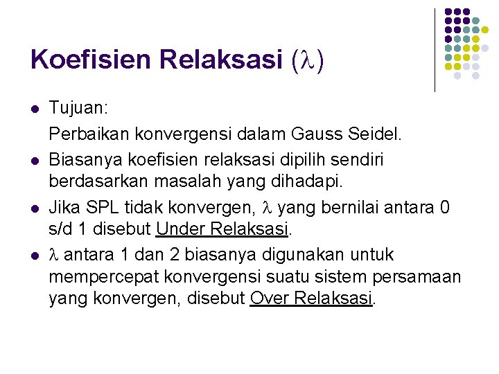Koefisien Relaksasi ( ) l l Tujuan: Perbaikan konvergensi dalam Gauss Seidel. Biasanya koefisien