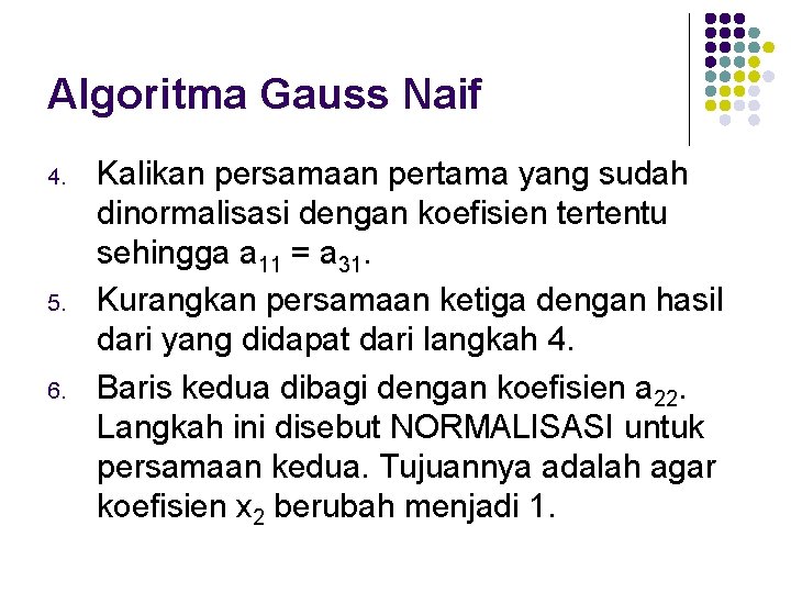 Algoritma Gauss Naif 4. 5. 6. Kalikan persamaan pertama yang sudah dinormalisasi dengan koefisien