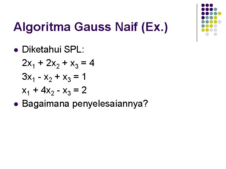 Algoritma Gauss Naif (Ex. ) l l Diketahui SPL: 2 x 1 + 2