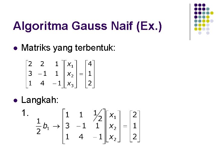 Algoritma Gauss Naif (Ex. ) l Matriks yang terbentuk: l Langkah: 1. 