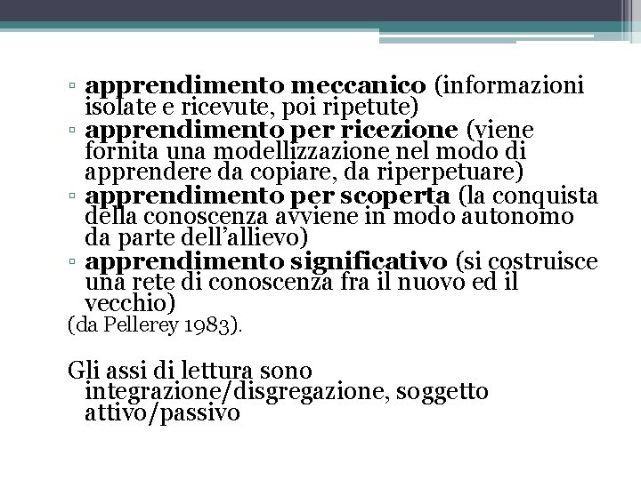 ▫ apprendimento meccanico (informazioni isolate e ricevute, poi ripetute) ▫ apprendimento per ricezione (viene