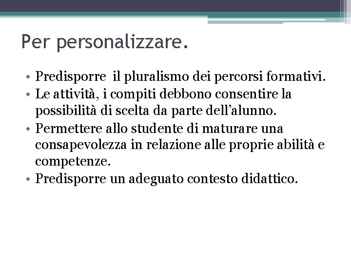 Per personalizzare. • Predisporre il pluralismo dei percorsi formativi. • Le attività, i compiti