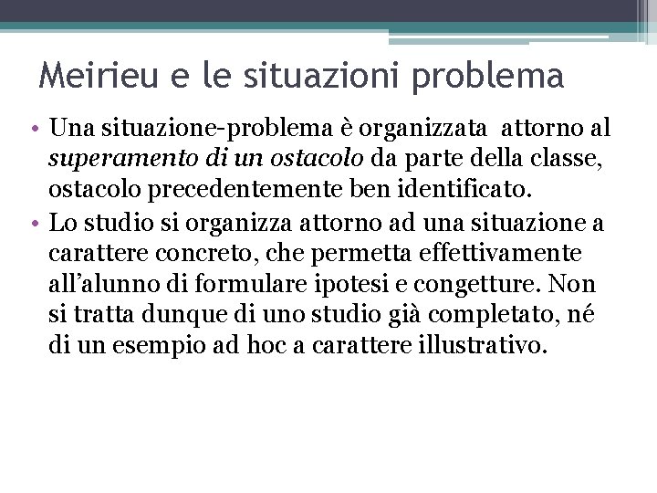 Meirieu e le situazioni problema • Una situazione-problema è organizzata attorno al superamento di