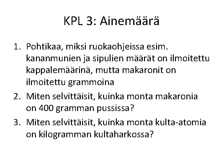 KPL 3: Ainemäärä 1. Pohtikaa, miksi ruokaohjeissa esim. kananmunien ja sipulien määrät on ilmoitettu