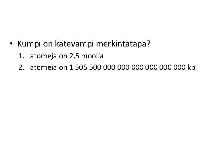  • Kumpi on kätevämpi merkintätapa? 1. atomeja on 2, 5 moolia 2. atomeja