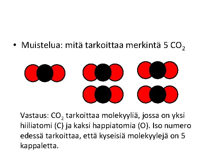  • Muistelua: mitä tarkoittaa merkintä 5 CO 2 Vastaus: CO 2 tarkoittaa molekyyliä,