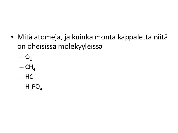  • Mitä atomeja, ja kuinka monta kappaletta niitä on oheisissa molekyyleissä – O