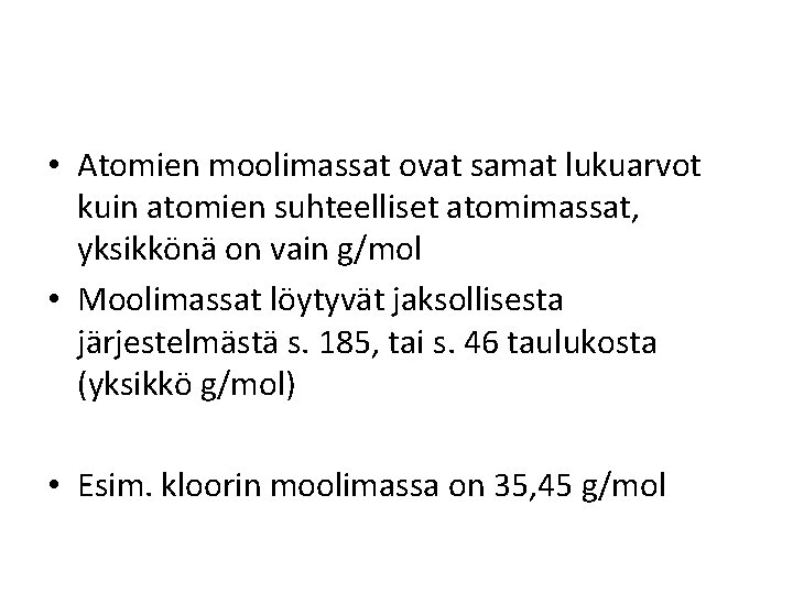  • Atomien moolimassat ovat samat lukuarvot kuin atomien suhteelliset atomimassat, yksikkönä on vain