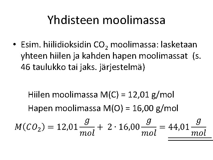 Yhdisteen moolimassa • Esim. hiilidioksidin CO 2 moolimassa: lasketaan yhteen hiilen ja kahden hapen