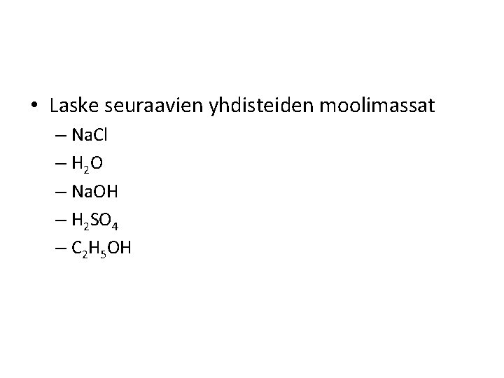  • Laske seuraavien yhdisteiden moolimassat – Na. Cl – H 2 O –