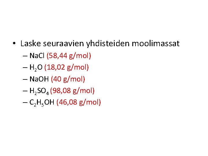  • Laske seuraavien yhdisteiden moolimassat – Na. Cl (58, 44 g/mol) – H