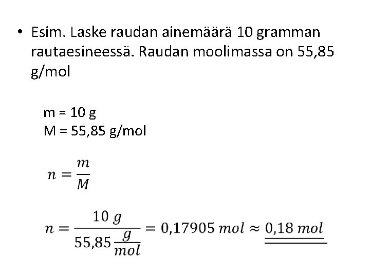  • Esim. Laske raudan ainemäärä 10 gramman rautaesineessä. Raudan moolimassa on 55, 85