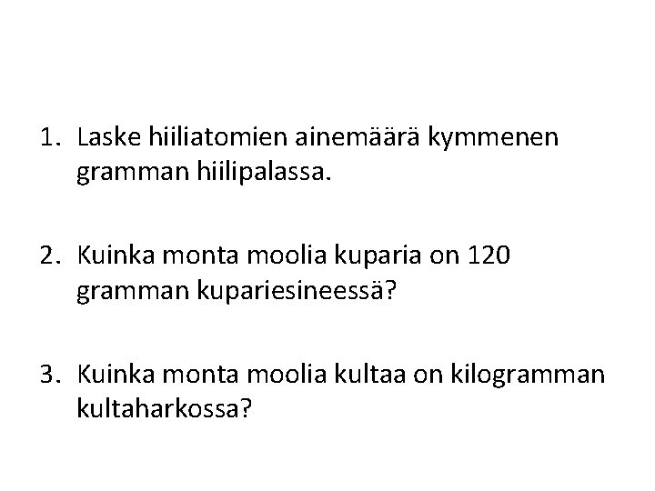 1. Laske hiiliatomien ainemäärä kymmenen gramman hiilipalassa. 2. Kuinka monta moolia kuparia on 120