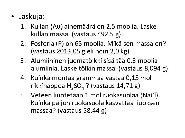  • Laskuja: 1. Kullan (Au) ainemäärä on 2, 5 moolia. Laske kullan massa.
