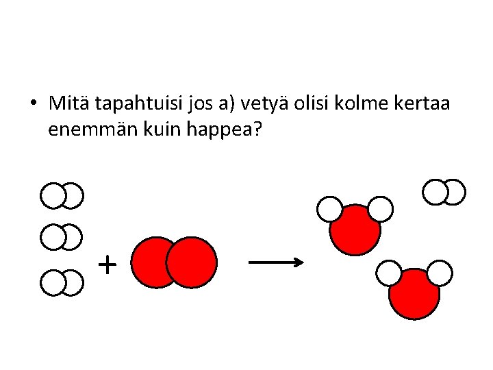  • Mitä tapahtuisi jos a) vetyä olisi kolme kertaa enemmän kuin happea? +