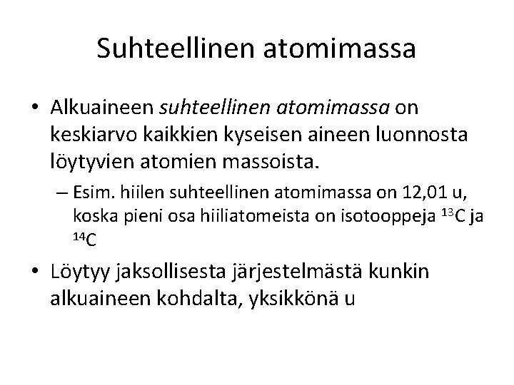Suhteellinen atomimassa • Alkuaineen suhteellinen atomimassa on keskiarvo kaikkien kyseisen aineen luonnosta löytyvien atomien