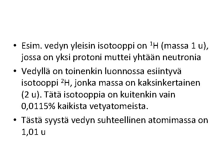  • Esim. vedyn yleisin isotooppi on 1 H (massa 1 u), jossa on