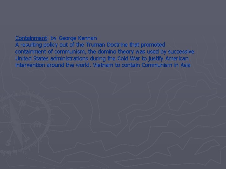 Containment: by George Kennan A resulting policy out of the Truman Doctrine that promoted