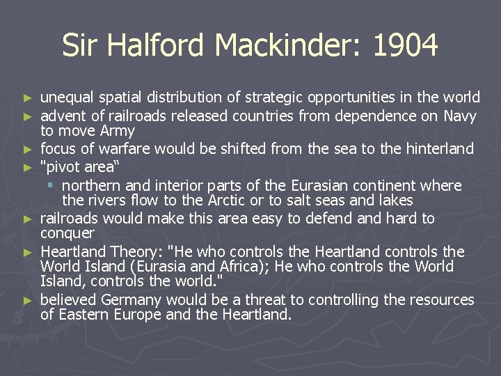 Sir Halford Mackinder: 1904 ► ► ► ► unequal spatial distribution of strategic opportunities