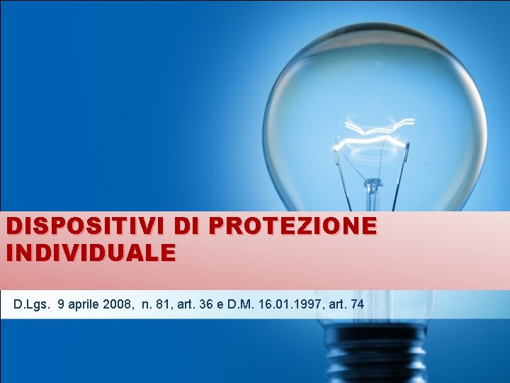 DISPOSITIVI DI PROTEZIONE INDIVIDUALE D. Lgs. 9 aprile 2008, n. 81, art. 36 e