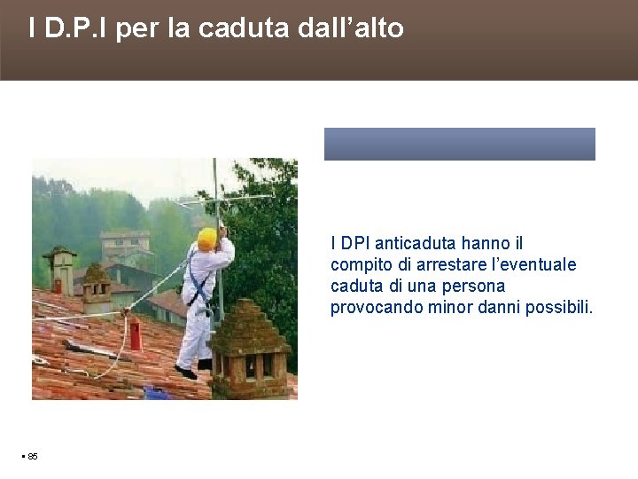 I D. P. I per la caduta dall’alto I DPI anticaduta hanno il compito