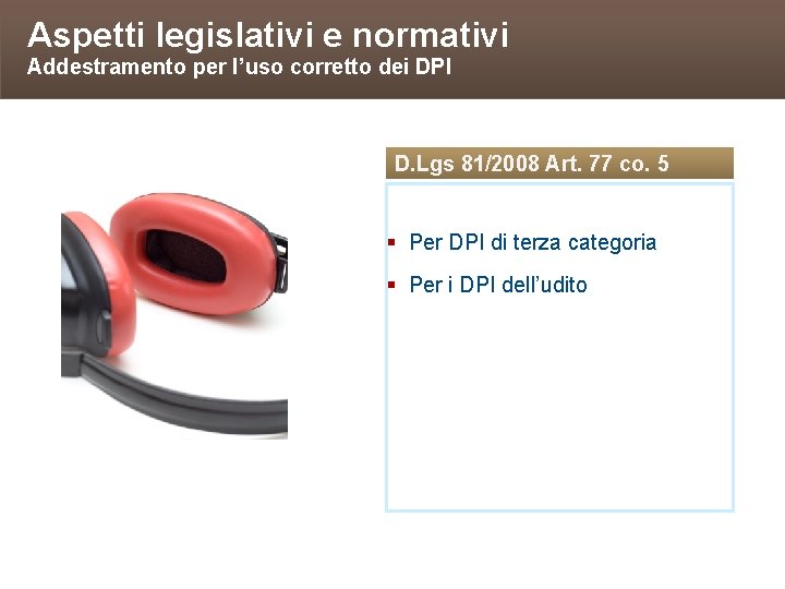 Aspetti legislativi e normativi Addestramento per l’uso corretto dei DPI D. Lgs 81/2008 Art.