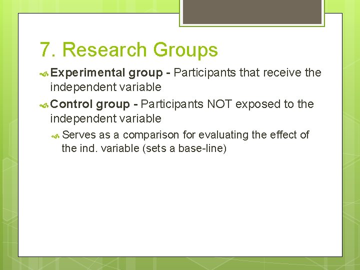 7. Research Groups Experimental group - Participants that receive the independent variable Control group