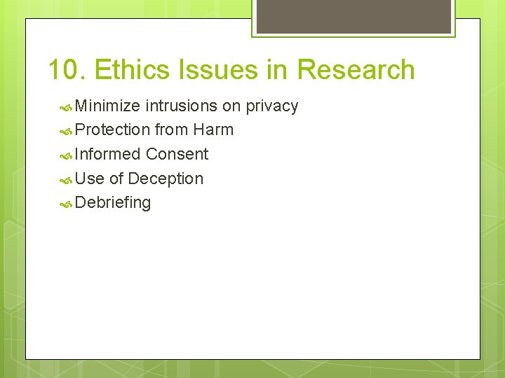 10. Ethics Issues in Research Minimize intrusions on privacy Protection from Harm Informed Consent
