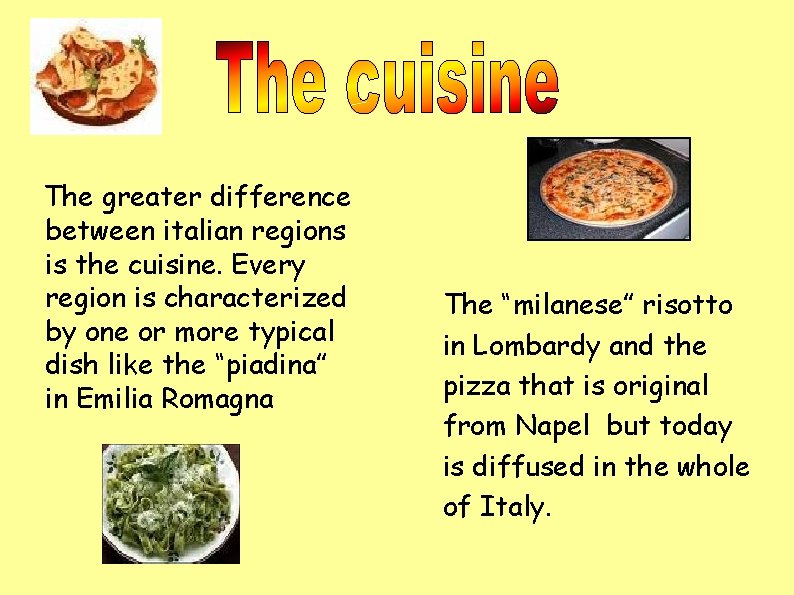 The greater difference between italian regions is the cuisine. Every region is characterized by